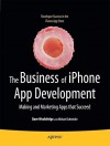 The Business of iPhone App Development: Making and Marketing Apps that Succeed - Dave Wooldridge