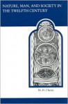 Nature, Man, and Society in the Twelfth Century: Essays on New Theological Perspectives in the Latin West - Marie-Dominique Chenu