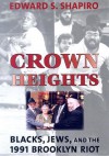 Crown Heights: Blacks, Jews, and the 1991 Brooklyn Riot - Edward S. Shapiro