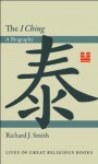 The "I Ching": A Biography (Lives of Great Religious Books) - Richard J. Smith