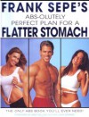 Frank Sepe's Abs-Olutely Perfect Plan for A Flatter Stomach - Frank Sepe