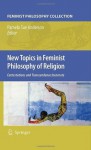 New Topics in Feminist Philosophy of Religion: Contestations and Transcendence Incarnate (Feminist Philosophy Collection) - Pamela Sue Anderson