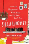 Sugarhouse: Turning the Neighborhood Crack House Into Our Home Sweet Home - Matthew Batt