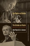 The Pastor as Scholar and the Scholar as Pastor: Reflections on Life and Ministry - John Piper, D.A. Carson, David Mathis