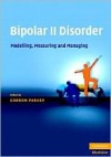 Bipolar II Disorder: Modelling, Measuring and Managing - Gordon Parker