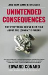 Unintended Consequences: Why Everything You've Been Told About the Economy Is Wrong - Edward Conard