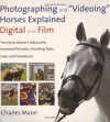 Photographing and "Videoing" Horses Explained--Digital and Film : The Horse Owner's Manual for Improved Portraits, Schooling Tools, Sales and Promotions - Charles Mann