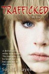 Trafficked: The Terrifying True Story of a British Girl Forced into the Sex Trade - Sophie Hayes