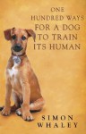 One Hundred Ways for a Dog to Train Its Human - Simon Whaley