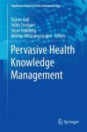 Pervasive Health Knowledge Management (Healthcare Delivery in the Information Age) - Rajeev Bali, Indrit Troshani, Steve Goldberg, Nilmini Wickramasinghe