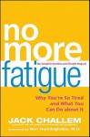 No More Fatigue: Why You're So Tired and What You Can Do about It - Jack Challem