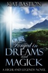 Forged in Dreams and Magick (Highland Legends, Book 1) - Kat Bastion