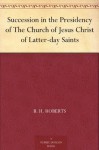 Succession in the Presidency of The Church of Jesus Christ of Latter-day Saints - B.H. Roberts