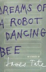 Dreams of a Robot Dancing Bee - James Tate