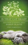 Is That Cat Dead?: And Other Questions about Poison Plants - John Robertson