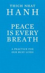 Peace Is Every Breath: A Practice For Our Busy Lives - Thích Nhất Hạnh