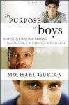 The Purpose of Boys: Helping Our Sons Find Meaning, Significance, and Direction in Their Lives - Michael Gurian, Gurian