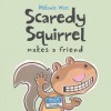 Scaredy Squirrel Makes a Friend - Mélanie Watt