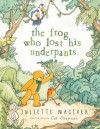 The Frog Who Lost His Underpants - Juliette Maclver, Cat Chapman