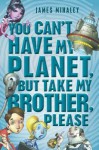 You Can't Have My Planet: But Take My Brother, Please - James Mihaley