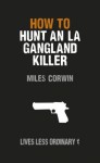 How to Hunt an LA Gangland Killer: Lives Less Ordinary - Miles Corwin