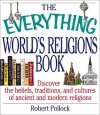 The Everything World's Religions Book: Discover the Beliefs, Traditions, and Cultures of Ancient and Modern Religions - Robert Pollock