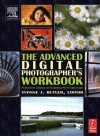 The Advanced Digital Photographer's Workbook: Professionals Creating and Outputting World-Class Images - Yvonne J. Butler