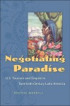 Negotiating Paradise: U.S. Tourism and Empire in Twentieth-Century Latin America - Dennis Merrill