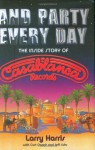 And Party Every Day: The Inside Story Of Casablanca Records - Larry Harris