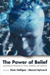 The Power of Belief: Psychological Influence on Illness, Disability, and Medicine - Peter Halligan