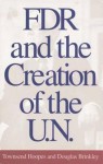 FDR and the Creation of the U.N. - Townsend Hoopes, Douglas Brinkley