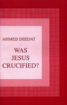 Was Jesus Crucified? - Ahmed Deedat