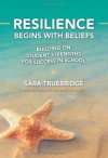 Resilience Begins with Beliefs: Building on Student Strengths for Success in School (0) - Sara Truebridge