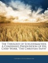 The Theology of Schleiermacher: A Condensed Presentation of His Chief Work, "The Christian Faith" - Friedrich Schleiermacher