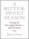 A Bittersweet Season: Caring for Our Aging Parents---And Ourselves - Jane Gross, Kate Reading