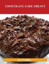 Chocolate Cake Greats: Delicious Chocolate Cake Recipes, the Top 74 Chocolate Cake Recipes - Jo Franks