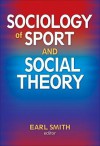 Sociology of Sport and Social Theory - Earl Smith