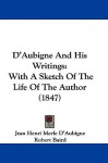 D'Aubigne and His Writings: With a Sketch of the Life of the Author (1847) - Jean Henri Merle D'Aubigne, Robert Baird