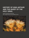 History of King Arthur and the Quest of the Holy Grail from the Morte d'Arthur - Thomas Malory