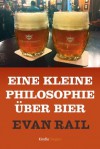 Eine kleine Philosophie über Bier (Kindle Single) (German Edition) - Evan Rail, Peter Friedrich