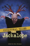 Unnatural Tales of the Jackalope - John Palisano, Jeff Strand, Eric S. Grizzle, Aaron J. French, D.T. Griffith, Erik Williams, Abbie Bernstein, Matt Kurtz, Misty Dahl, Jezzy Wolfe, Fawn, Dean M. Drinkel, Sèphera Girón, Mike McCarty, Rick Pickman, Rachel Towns, Kristi Petersen-Schoonover, Brenda Knutson, Mic