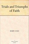 Trials and Triumphs of Faith - Mary Cole