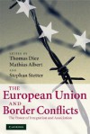 The European Union and Border Conflicts: The Power of Integration and Association - Thomas Diez, Mathias Albert, Stephan Stetter