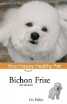 Bichon Frise: Your Happy Healthy Pet - Liz Palika