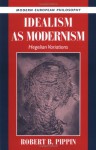 Idealism as Modernism: Hegelian Variations (Modern European Philosophy) - Robert B. Pippin