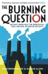 The Burning Question: We Can't Burn Half the World's Oil, Coal and Gas. So How Do We Quit? - Duncan Clark, Mike Berners-Lee