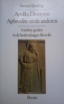 Apollo, Dionysos, Aphrodite en de anderen: Griekse goden in de hedendaagse filosofie - Samuel IJsseling