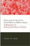 Islam And The Search For Social Order In Modern Egypt: A Biography Of Muhammad Husayn Haykal - Charles D. Smith