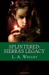 Splintered: Sierra's Legacy - L.A. Wright