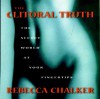 The Clitoral Truth: The Secret World at Your Fingertips - Rebecca Chalker